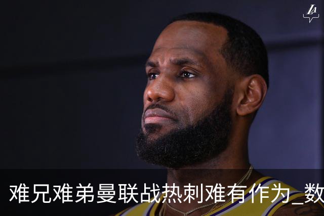 难兄难弟?曼联战热刺难有作为 数据示2-2战平